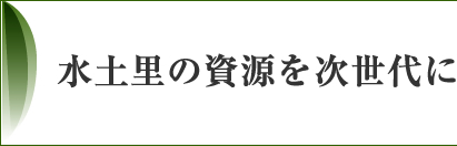 水土里の資源を次世代に
