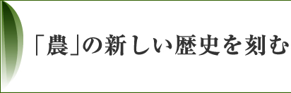 「農」の新しい歴史を刻む