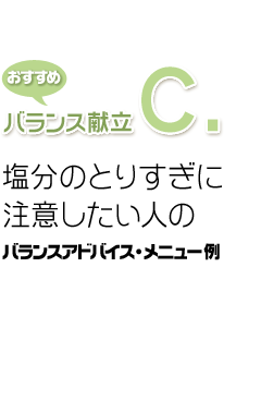 おすすめバランス献立C. 塩分のとりすぎに注意したい人のバランスアドバイス・メニュー例