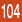 104