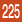 225