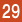29