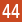 44