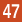 47
