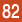 82