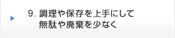 9.調理や保存を上手にして無駄や廃棄を少なく