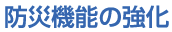 防災機能の強化