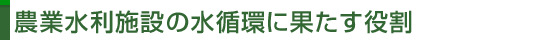 農業用水施設の役割