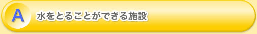 A 水をとることができる施設