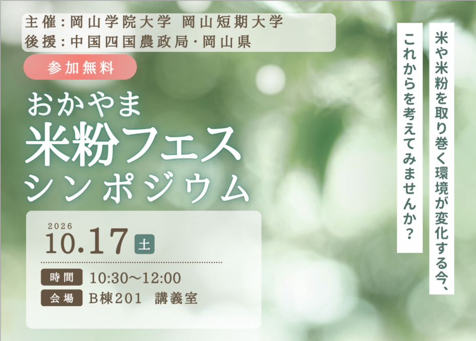 緑色の木漏れ日をイメージした背景に、「おかやま米粉フェス シンポジウム」の開催案内を掲載したポスター。主催は岡山学院大学・岡山短期大学、後援は中国四国農政局・岡山県。参加無料。開催日時は2026年10月17日(土)10:30~12:00、会場はB棟201講義室。右側には「米や米粉を取り巻く環境が変化する今、これからを考えてみませんか?」とのメッセージが縦書きで配置されている。全体的に白と淡い緑を基調とした落ち着いたデザインで、米粉の可能性や未来について考えるシンポジウムを案内している。