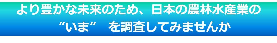 より豊かな未来のため、日本の農林水産業の”いま”を調査してみませんか