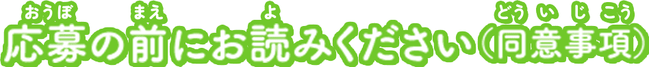 応募（おうぼ）の前（まえ）にお読（よ）みください（同意事項（どういじこう））