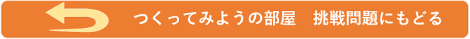 <つくってみよう> 挑戦問題に戻る