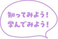 知ってみよう　学んでみよう