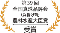 第39回全国真珠品評会（浜揚げ珠）農林水産大臣賞 受賞