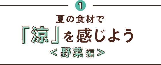 1　夏の食材で「涼」を感じよう＜野菜編＞