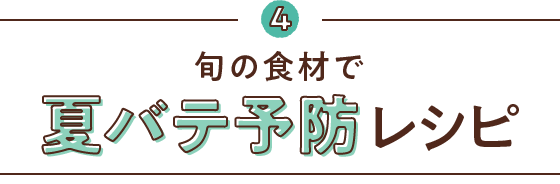 4　旬の食材で夏バテ予防レシピ