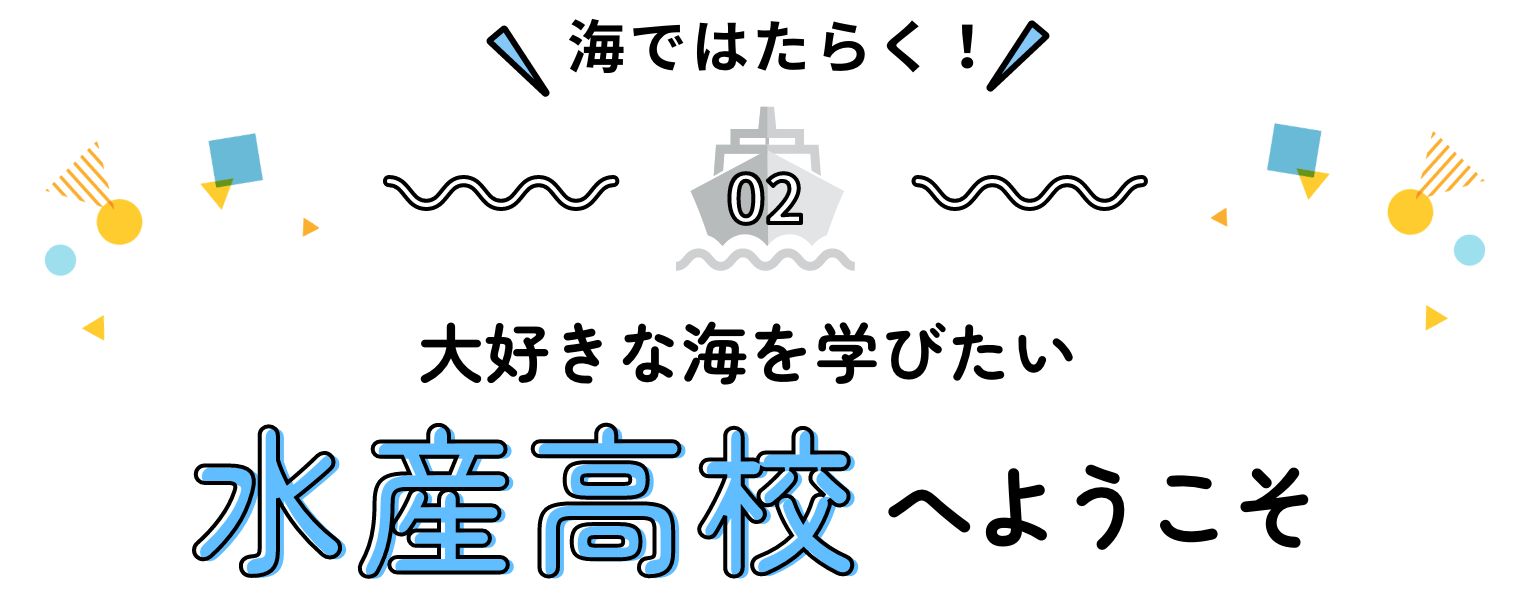 大好きな海を学びたい水産高校へようこそ