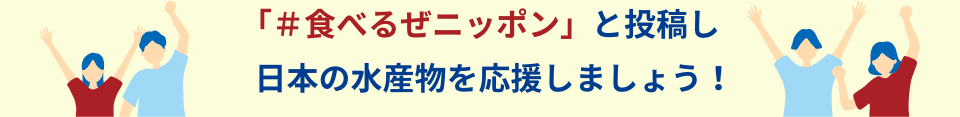 「#食べるぜニッポン」と投稿し日本の水産物を応援しましょう!