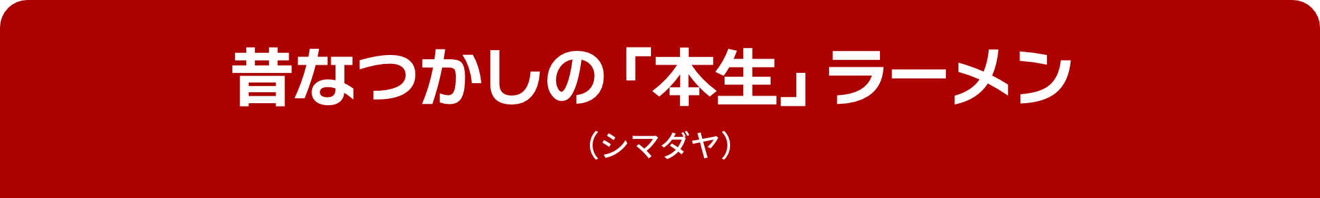 昔なつかしの「本生」ラーメン(シマダヤ)