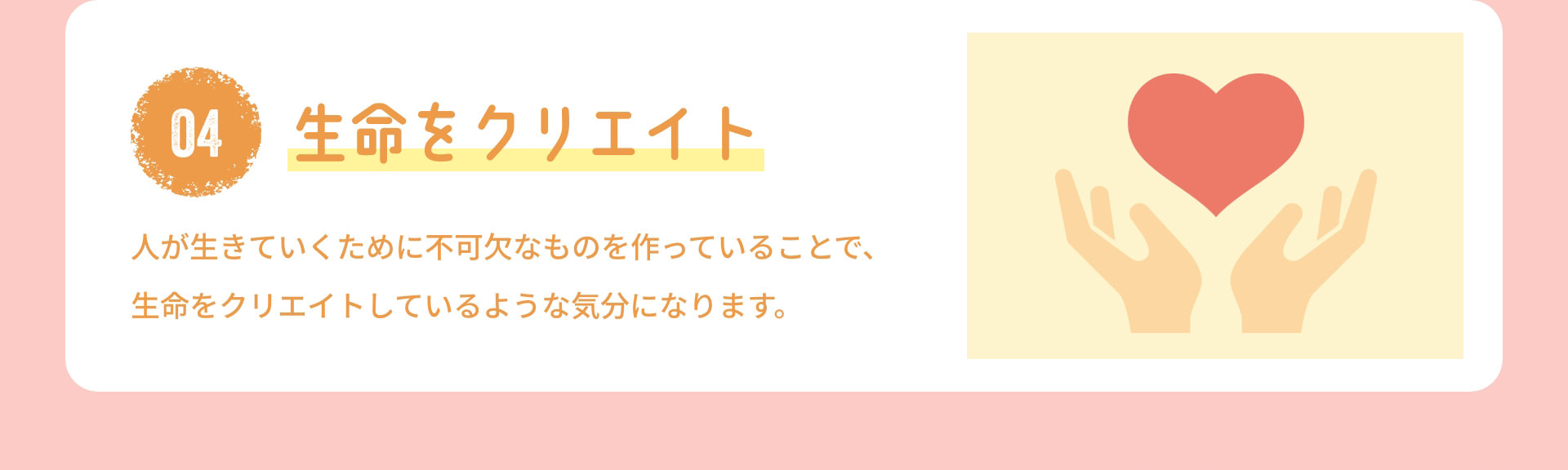 4 生命をクリエイト 人が生きていくために不可欠なものを作っていることで、生命をクリエイトしているような気分になります。