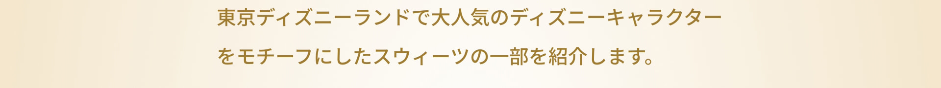 東京ディズニーランドで大人気のディズニーキャラクターをモチーフにしたスウィーツの一部を紹介します。