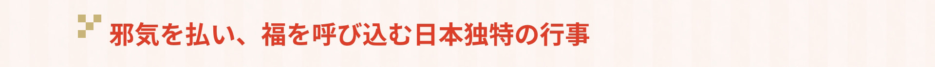 邪気を払い、福を呼び込む日本独特の行事