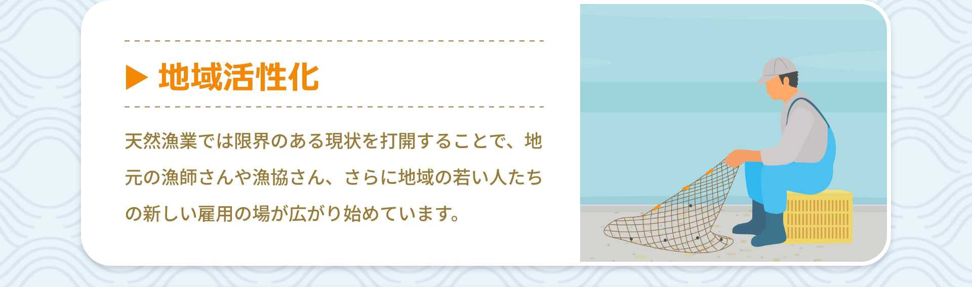地域活性化 天然漁業では限界のある現状を打開することで、地元の漁師さんや漁協さん、さらに地域の若い人たちの新しい雇用の場が広がり始めています。