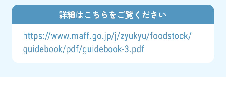 詳細はこちらをご覧ください https://www.maff.go.jp/j/zyukyu/foodstock/guidebook/pdf/guidebook-3.pdf