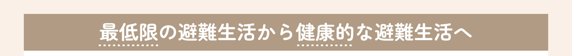最低限の避難生活から健康的な避難生活へ