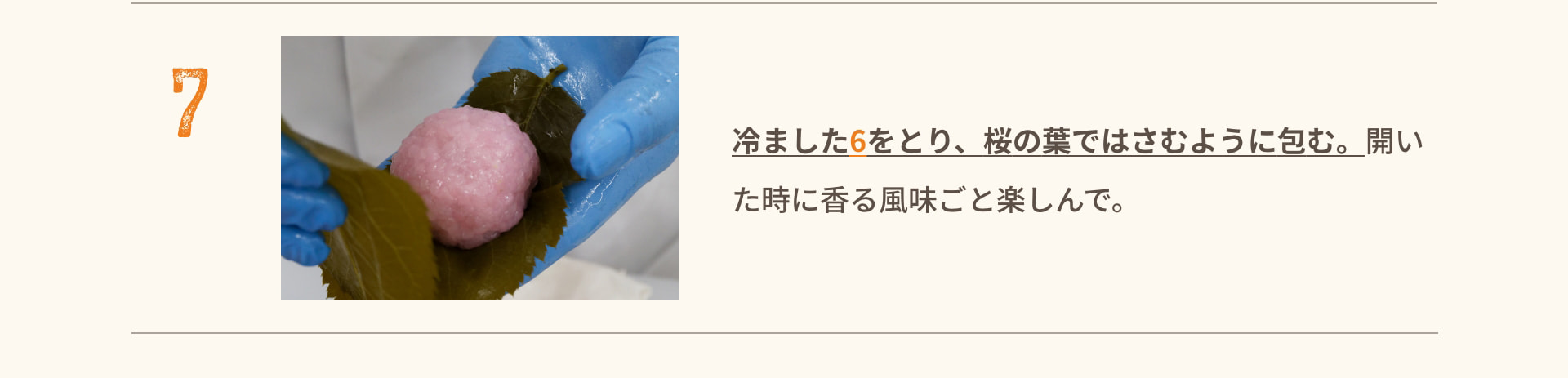 7 冷ました6をとり、桜の葉ではさむように包む。開いた時に香る風味ごと楽しんで。