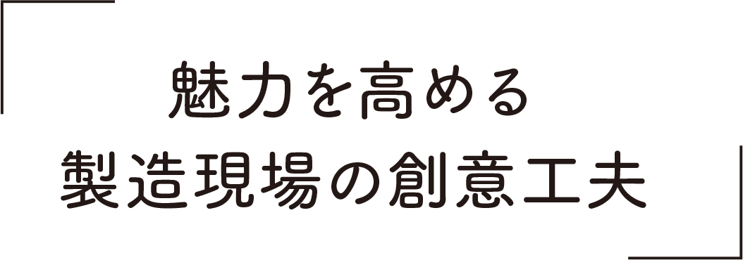 魅力を高める製造現場の創意工夫