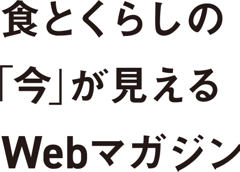 食とくらしの「今」が見えるWebマガジン