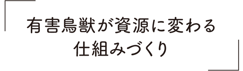 有害鳥獣が資源に変わる仕組みづくり
