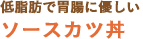 低脂肪で胃腸に優しい ソースカツ丼