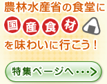 農林水産省の食堂に国産食材を味わいに行こう!特集ページへ