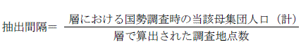 抽出間隔＝層における国勢調査時の当該推定母集団人口（計）／層で算出された調査地点数
