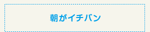 朝がイチバン