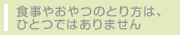 食事やおやつのとり方は、ひとつではありません