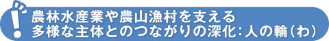 農林水産業や農山漁村を支える多様な主体とのつながりの深化：人の輪（わ）