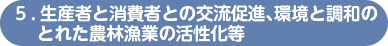 5.生産者と消費者との交流促進、環境と調和のとれた農林漁業の活性化等