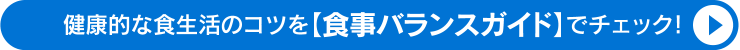 健康的な食生活のコツを【食事バランスガイド】でチェック！