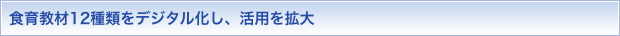 食育教材12種類をデジタル化し、活用を拡大