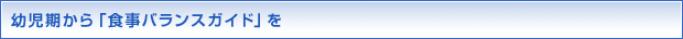 幼児期から「食事バランスガイド」を