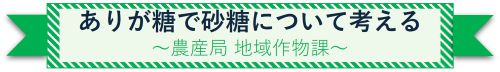 ありが糖で砂糖について考える 農産局 地域作物課