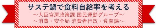 サステ鍋で食料自給率を考える 大臣官房政策課 国民運動グループと消費・安全局 消費者行政・食育課