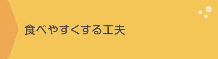 食べやすくする工夫