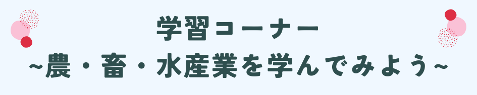 学習コーナー 農・畜・水産業を学んでみよう