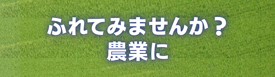 ふれてみませんか？農業に