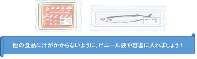 他の食品に汁がかからないようにビニール袋や容器に入れましょう